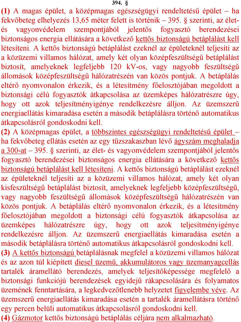 A kettős biztonságú betáplálást ezeknél az épületeknél teljesíti az a közüzemi villamos hálózat, amely két olyan középfeszültségű betáplálást biztosít, amelyeknek legfeljebb 120 kv-os, vagy nagyobb