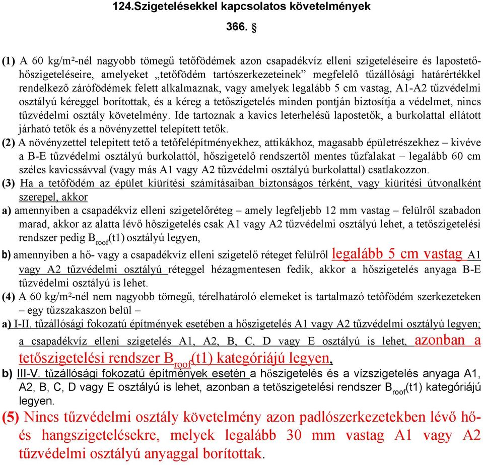 rendelkező zárófödémek felett alkalmaznak, vagy amelyek legalább 5 cm vastag, A1-A2 tűzvédelmi osztályú kéreggel borítottak, és a kéreg a tetőszigetelés minden pontján biztosítja a védelmet, nincs