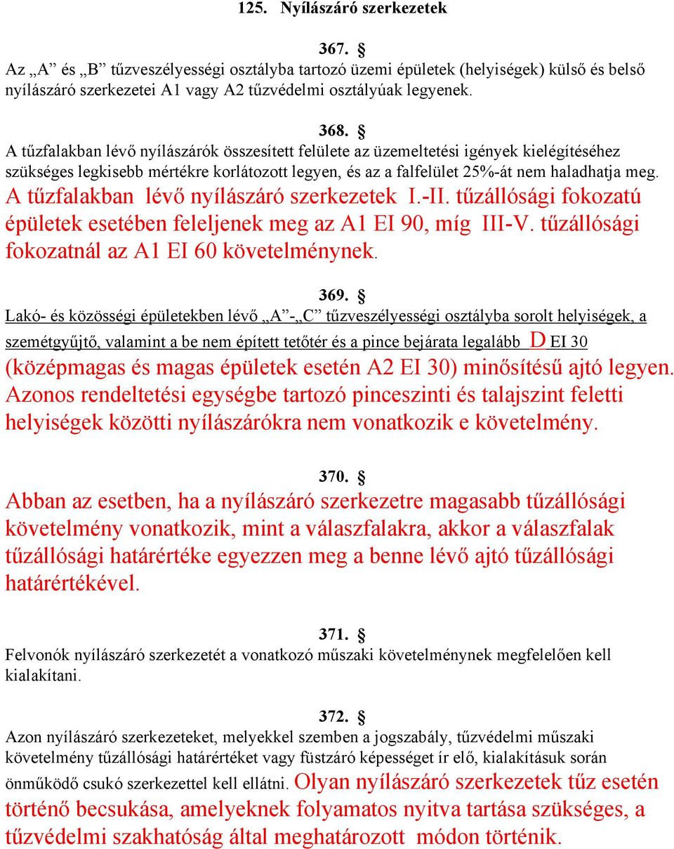 A tűzfalakban lévő nyílászáró szerkezetek I.-II. tűzállósági fokozatú épületek esetében feleljenek meg az A1 EI 90, míg III-V. tűzállósági fokozatnál az A1 EI 60 követelménynek. 369.