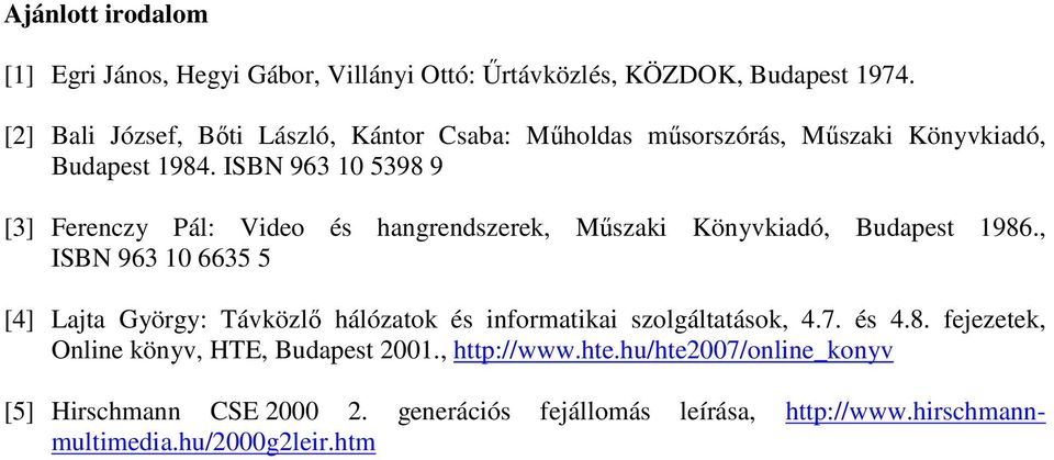 ISBN 963 10 5398 9 [3] Frnczy Pál: ido és hangrndszrk, Mőszaki Könykiadó, Budapst 1986.