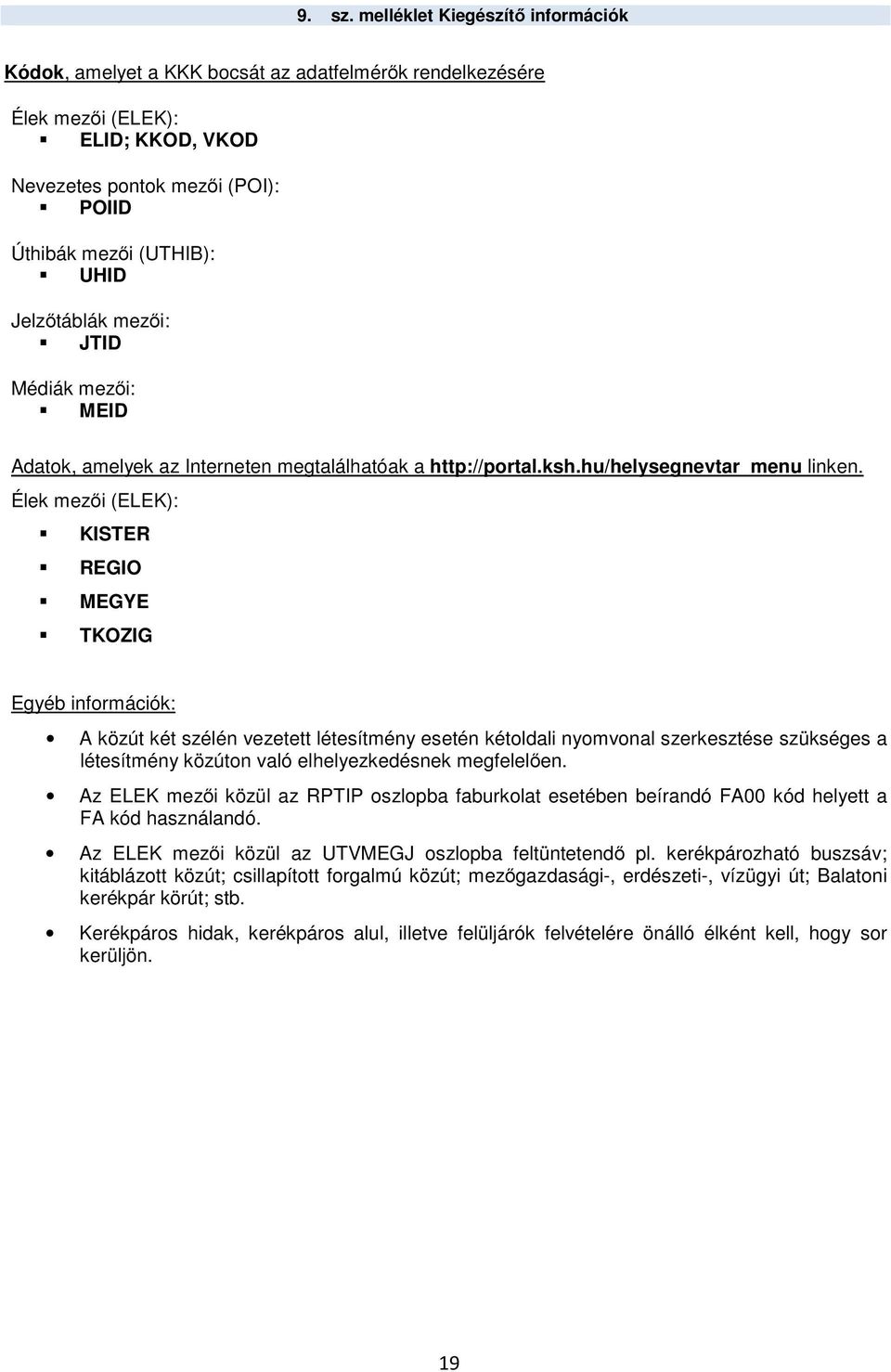 Jelzőtáblák mezői: JTID Médiák mezői: MEID Adatok, amelyek az Interneten megtalálhatóak a http://portal.ksh.hu/helysegnevtar_menu linken.
