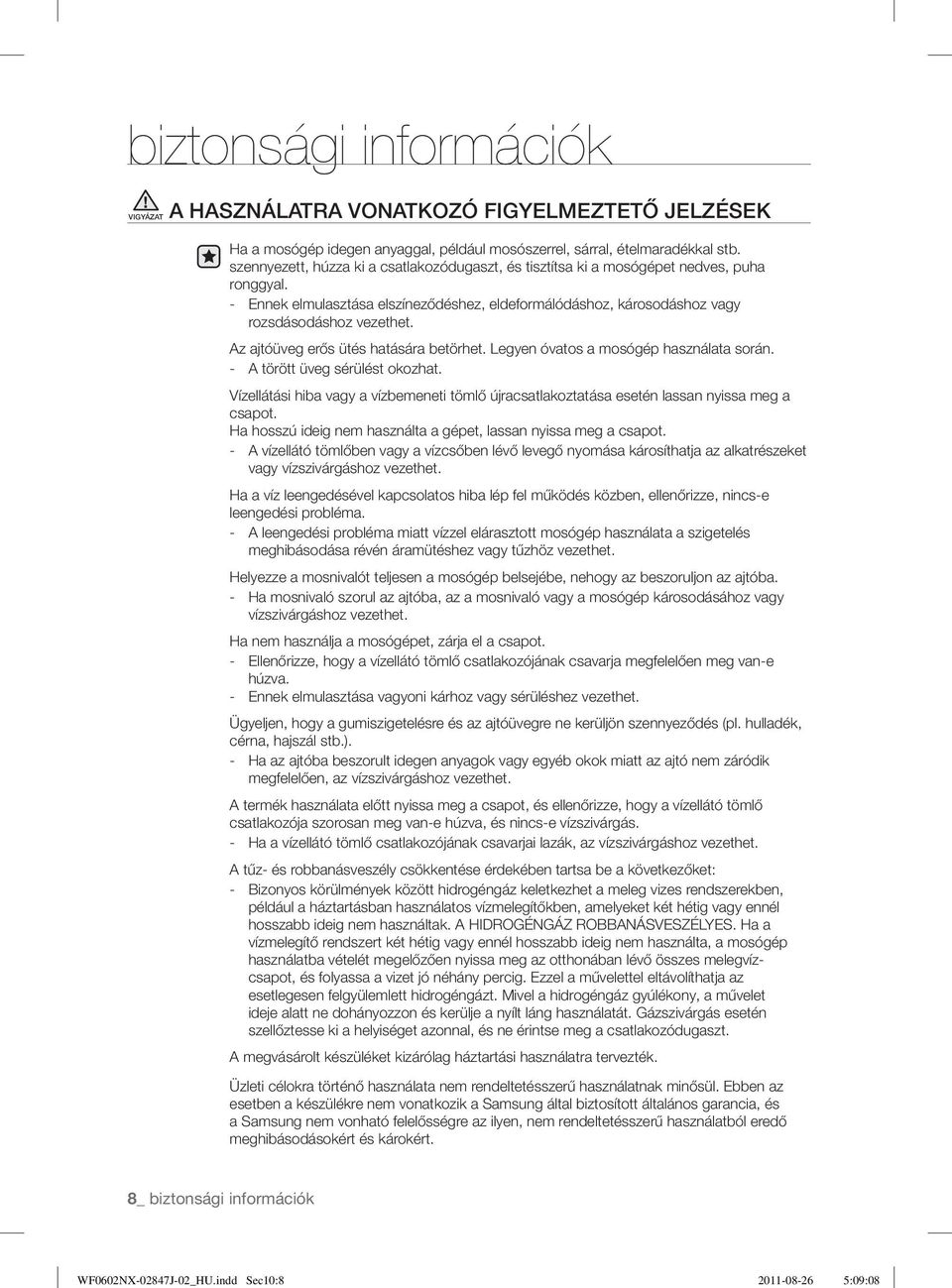 szennyezett, húzza ki a csatlakozódugaszt, és tisztítsa ki a mosógépet nedves, puha ronggyal. - Ennek elmulasztása elszíneződéshez, eldeformálódáshoz, károsodáshoz vagy rozsdásodáshoz vezethet.