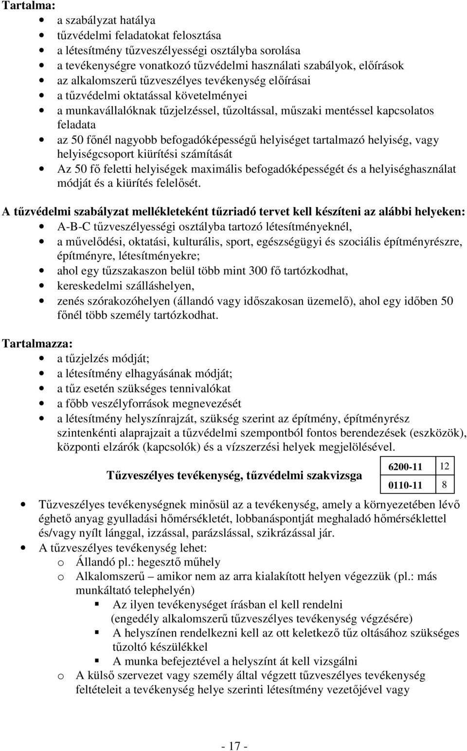 helyiséget tartalmazó helyiség, vagy helyiségcsoport kiürítési számítását Az 50 fő feletti helyiségek maximális befogadóképességét és a helyiséghasználat módját és a kiürítés felelősét.