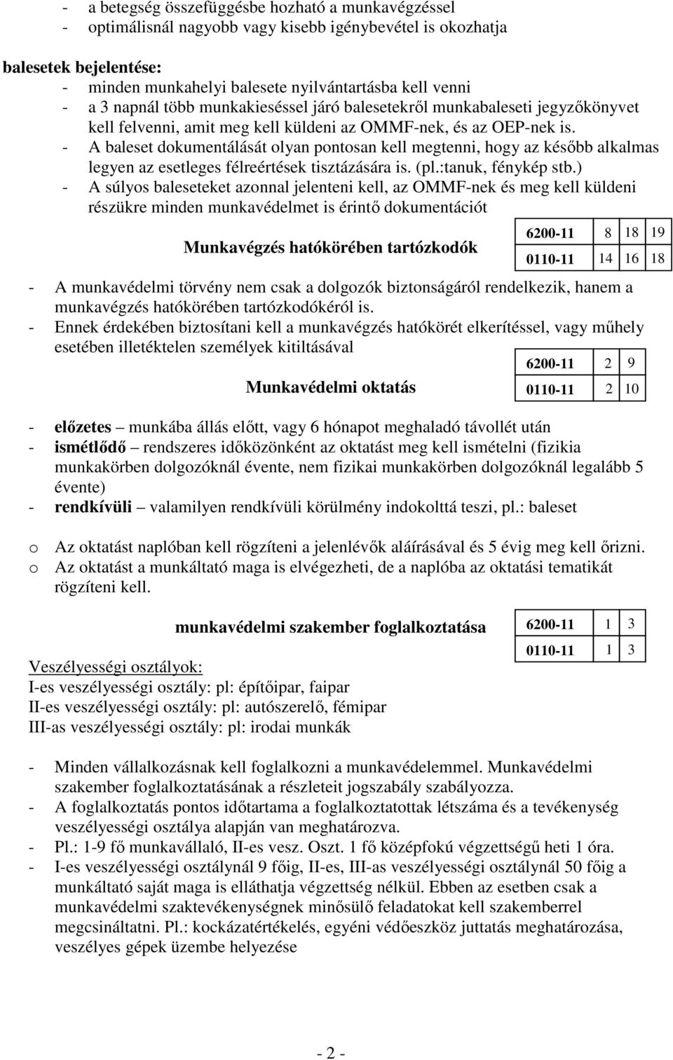 - A baleset dokumentálását olyan pontosan kell megtenni, hogy az később alkalmas legyen az esetleges félreértések tisztázására is. (pl.:tanuk, fénykép stb.