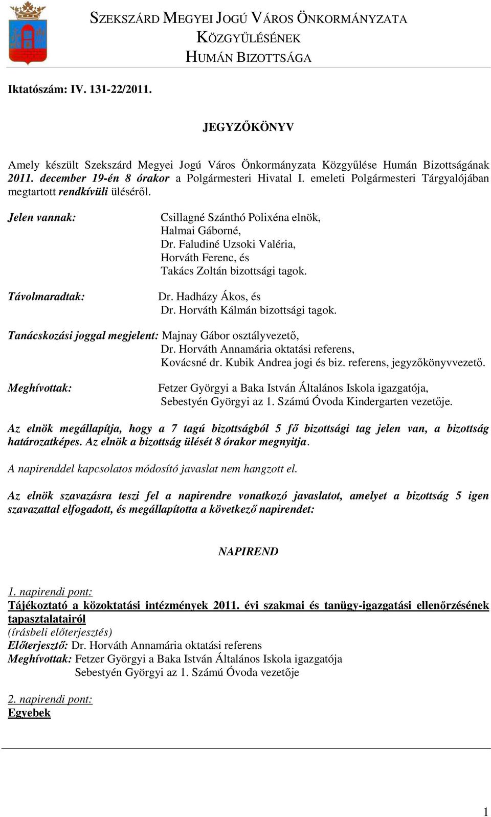 emeleti Polgármesteri Tárgyalójában megtartott rendkívüli ülésérıl. Jelen vannak: Távolmaradtak: Csillagné Szánthó Polixéna elnök, Halmai Gáborné, Dr.