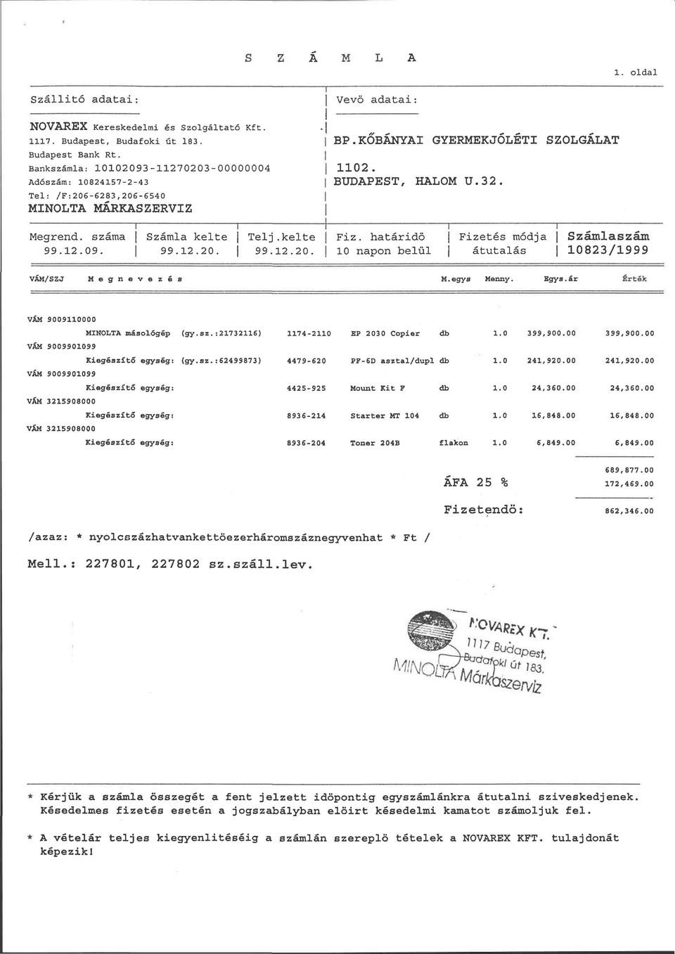 i i 1 j 1 1 " " Megrend. száma Számla kelte Telj.kelte Fiz. határidő Fizetés módja Számlaszám 99.12.09. 99.12.20. 99.12.20. 10 napon belül j átutalás 10823/1999 VÁM/SZJ M e g n e v e z é s M.