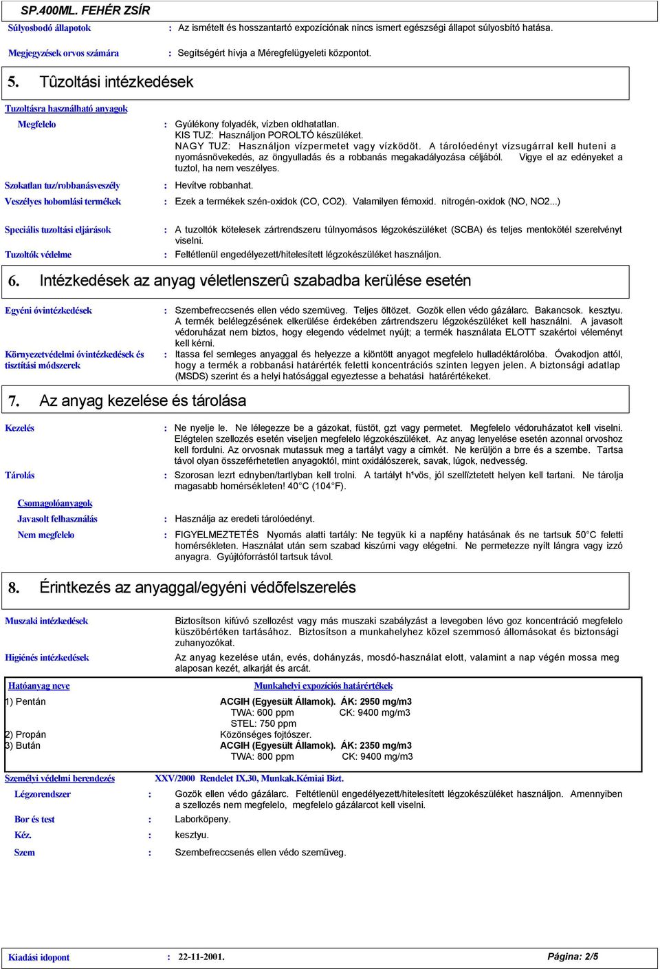 Tûzoltási intézkedések Tuzoltásra használható anyagok Megfelelo Szokatlan tuz/robbanásveszély Veszélyes hobomlási termékek Gyúlékony folyadék, vízben oldhatatlan.