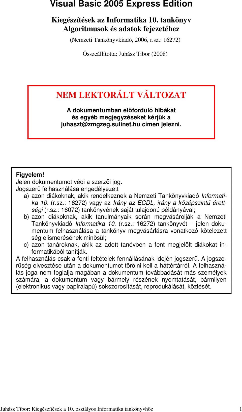 sz.: 16072) tankönyvének saját tulajdonú példányával; b) azon diákoknak, akik tanulmányaik során megvásárolják a Nemzeti Tankönyvkiadó Informatika 10. (r.sz.: 16272) tankönyvét jelen dokumentum