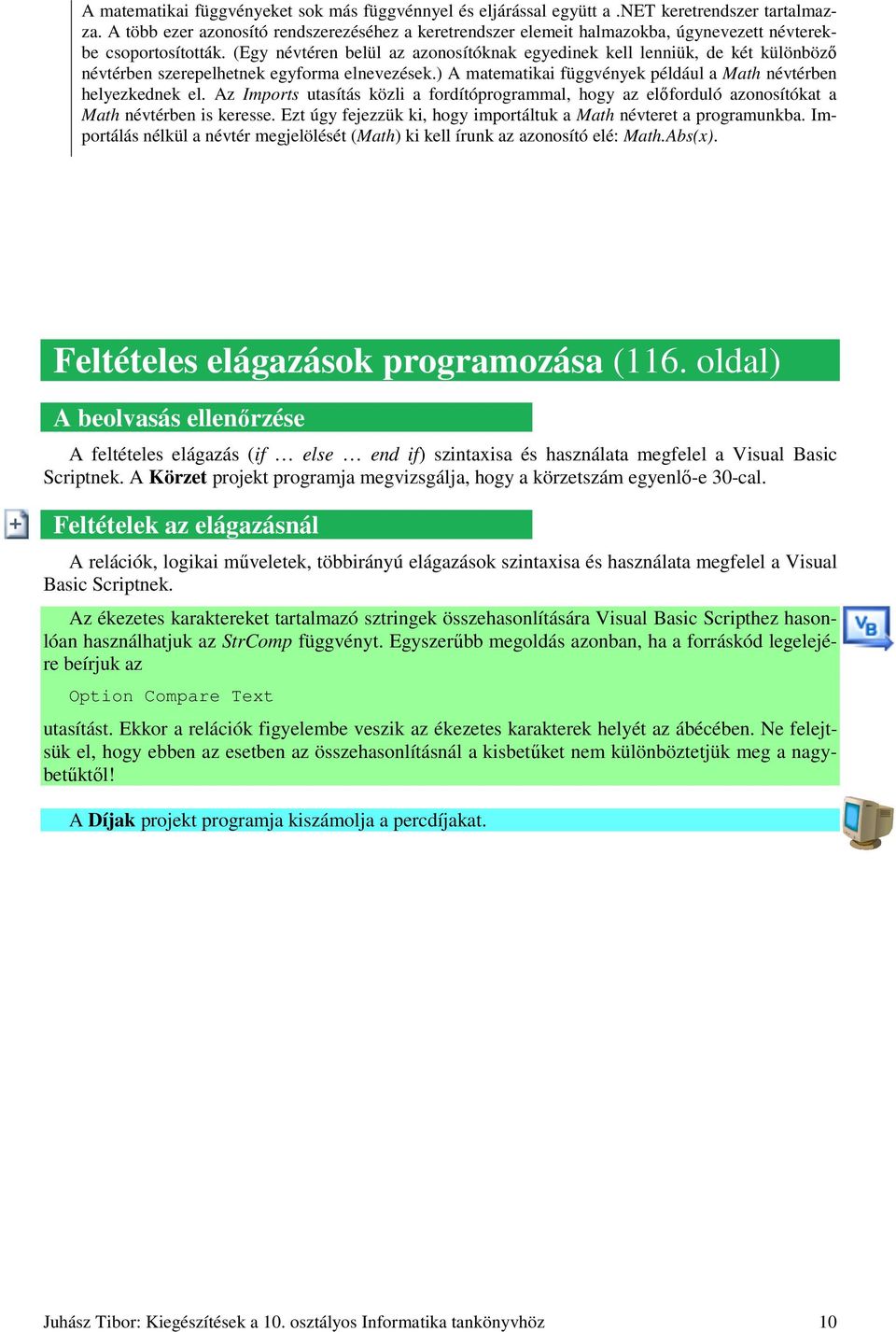 (Egy névtéren belül az azonosítóknak egyedinek kell lenniük, de két különbözı névtérben szerepelhetnek egyforma elnevezések.) A matematikai függvények például a Math névtérben helyezkednek el.