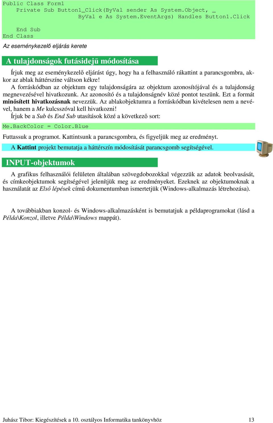 háttérszíne váltson kékre! A forráskódban az objektum egy tulajdonságára az objektum azonosítójával és a tulajdonság megnevezésével hivatkozunk. Az azonosító és a tulajdonságnév közé pontot teszünk.