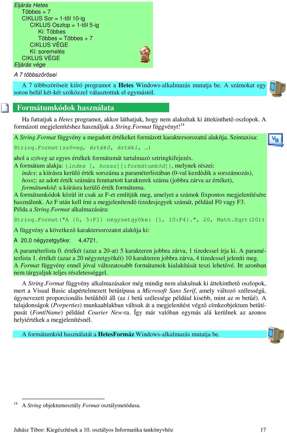 Formátumkódok használata Ha futtatjuk a Hetes programot, akkor láthatjuk, hogy nem alakultak ki áttekinthetı oszlopok. A formázott megjelenítéshez használjuk a String.Format függvényt! 14 A String.