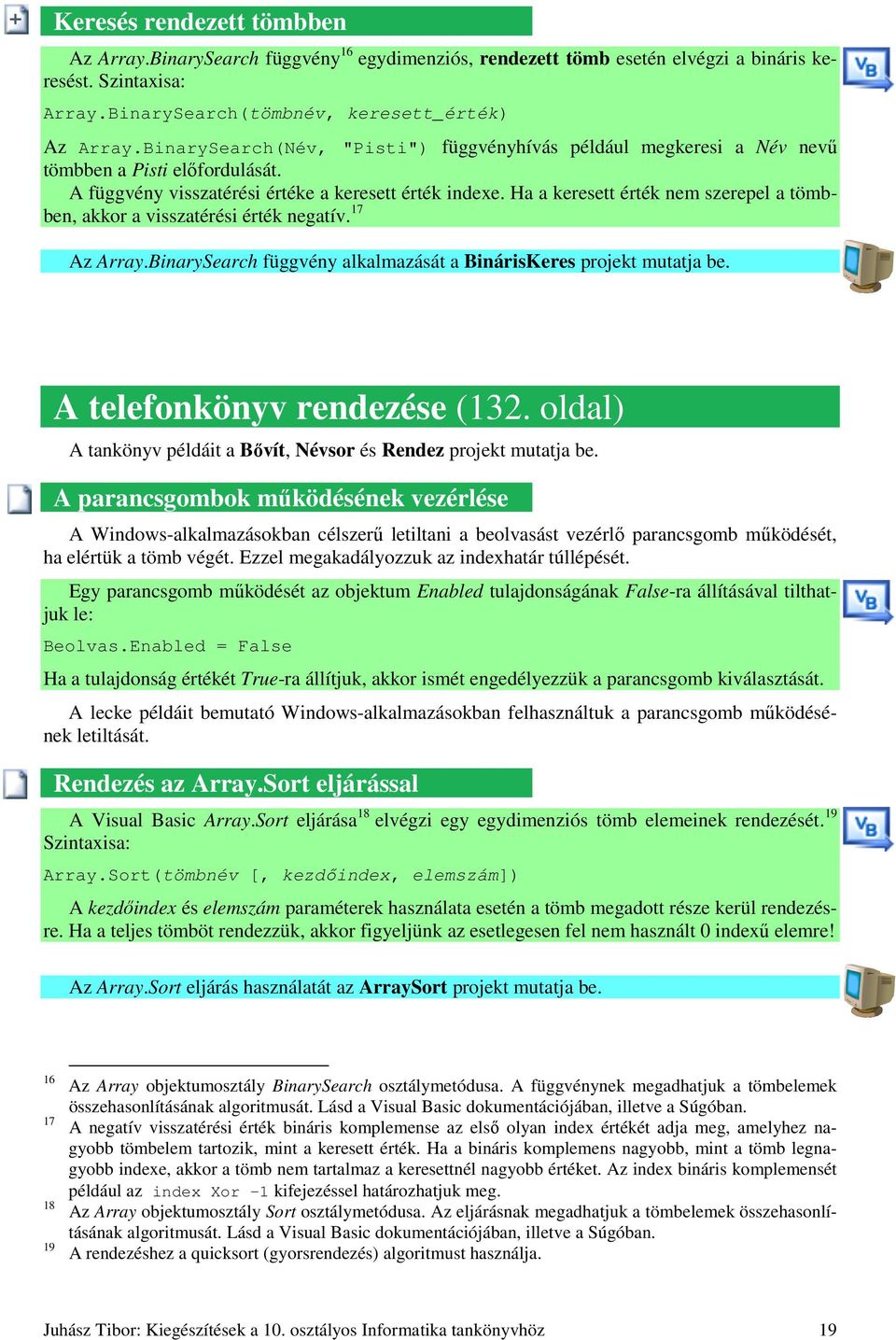 Ha a keresett érték nem szerepel a tömbben, akkor a visszatérési érték negatív. 17 Az Array.BinarySearch függvény alkalmazását a BinárisKeres projekt mutatja be. A telefonkönyv rendezése (132.