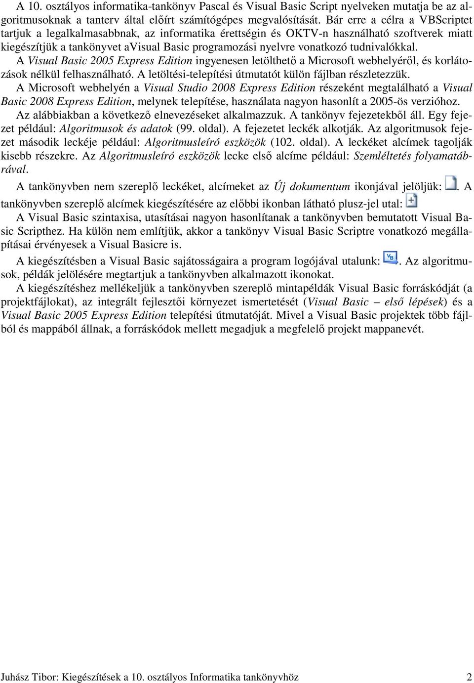 tudnivalókkal. A Visual Basic 2005 Express Edition ingyenesen letölthetı a Microsoft webhelyérıl, és korlátozások nélkül felhasználható. A letöltési-telepítési útmutatót külön fájlban részletezzük.
