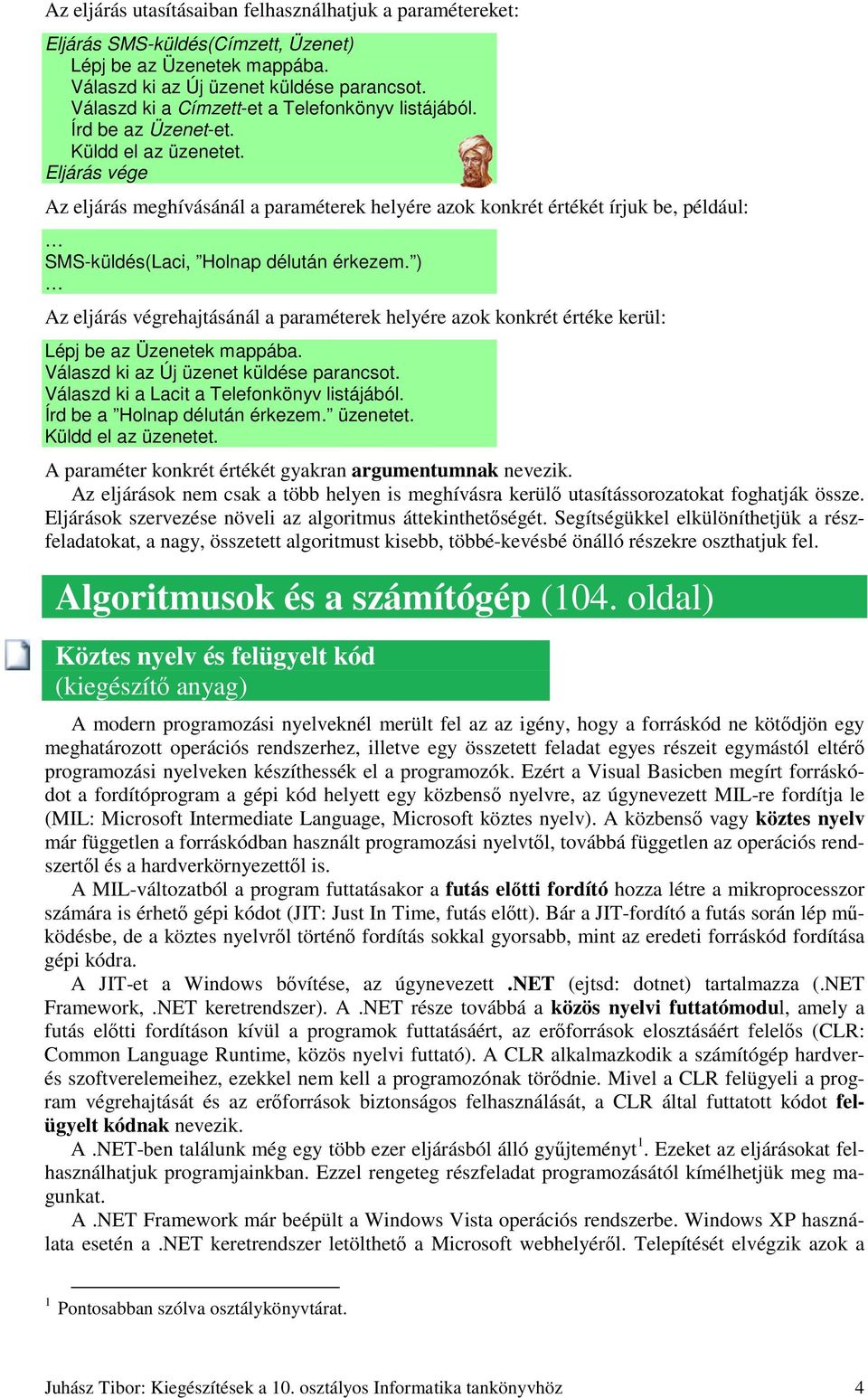 Eljárás vége Az eljárás meghívásánál a paraméterek helyére azok konkrét értékét írjuk be, például: SMS-küldés(Laci, Holnap délután érkezem.