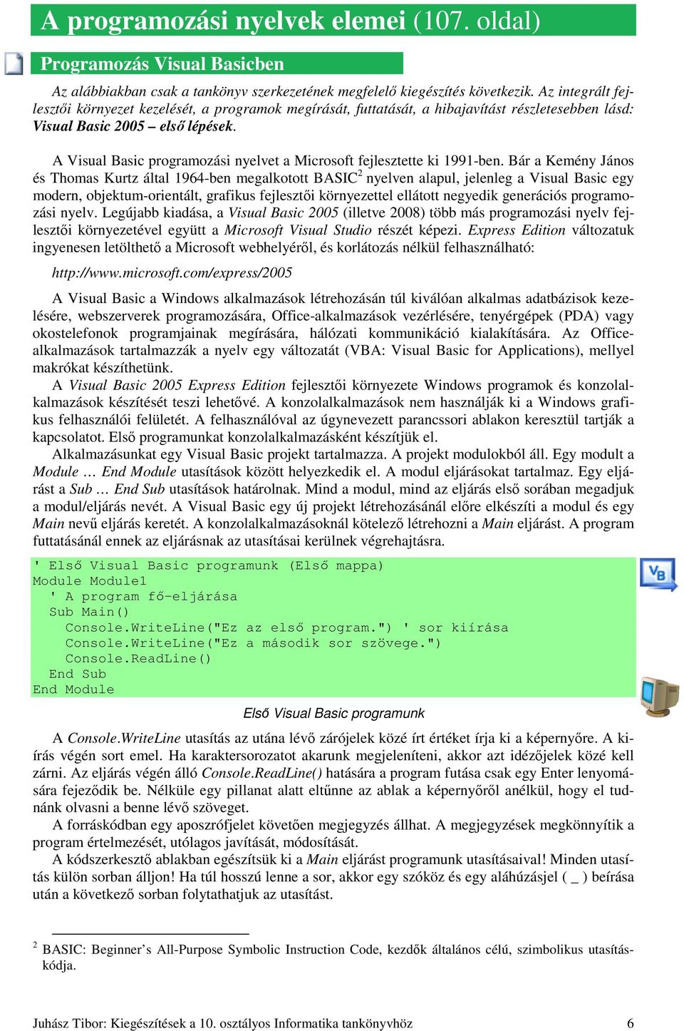 A Visual Basic programozási nyelvet a Microsoft fejlesztette ki 1991-ben.