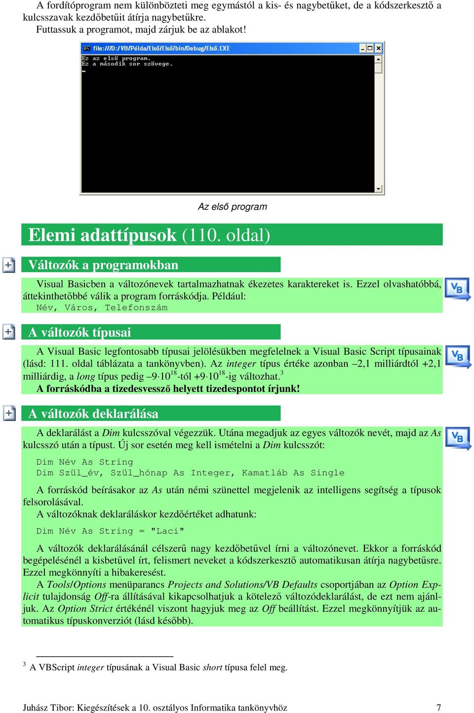 Ezzel olvashatóbbá, áttekinthetıbbé válik a program forráskódja.