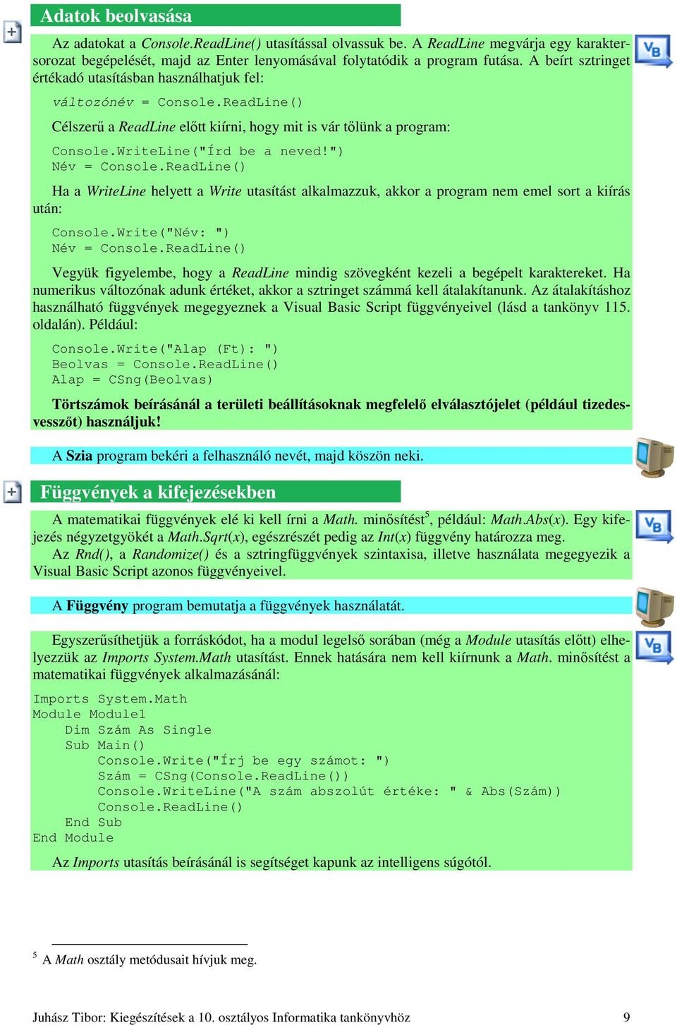 ") Név = Console.ReadLine() Ha a WriteLine helyett a Write utasítást alkalmazzuk, akkor a program nem emel sort a kiírás után: Console.Write("Név: ") Név = Console.