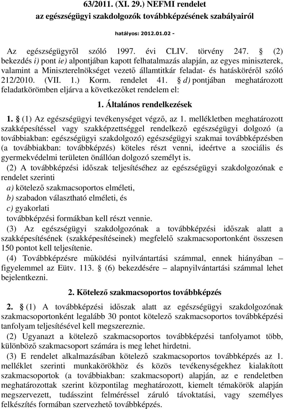 rendelet 41. d) pontjában meghatározott feladatkörömben eljárva a következıket rendelem el: 1. Általános rendelkezések 1. (1) Az egészségügyi tevékenységet végzı, az 1.