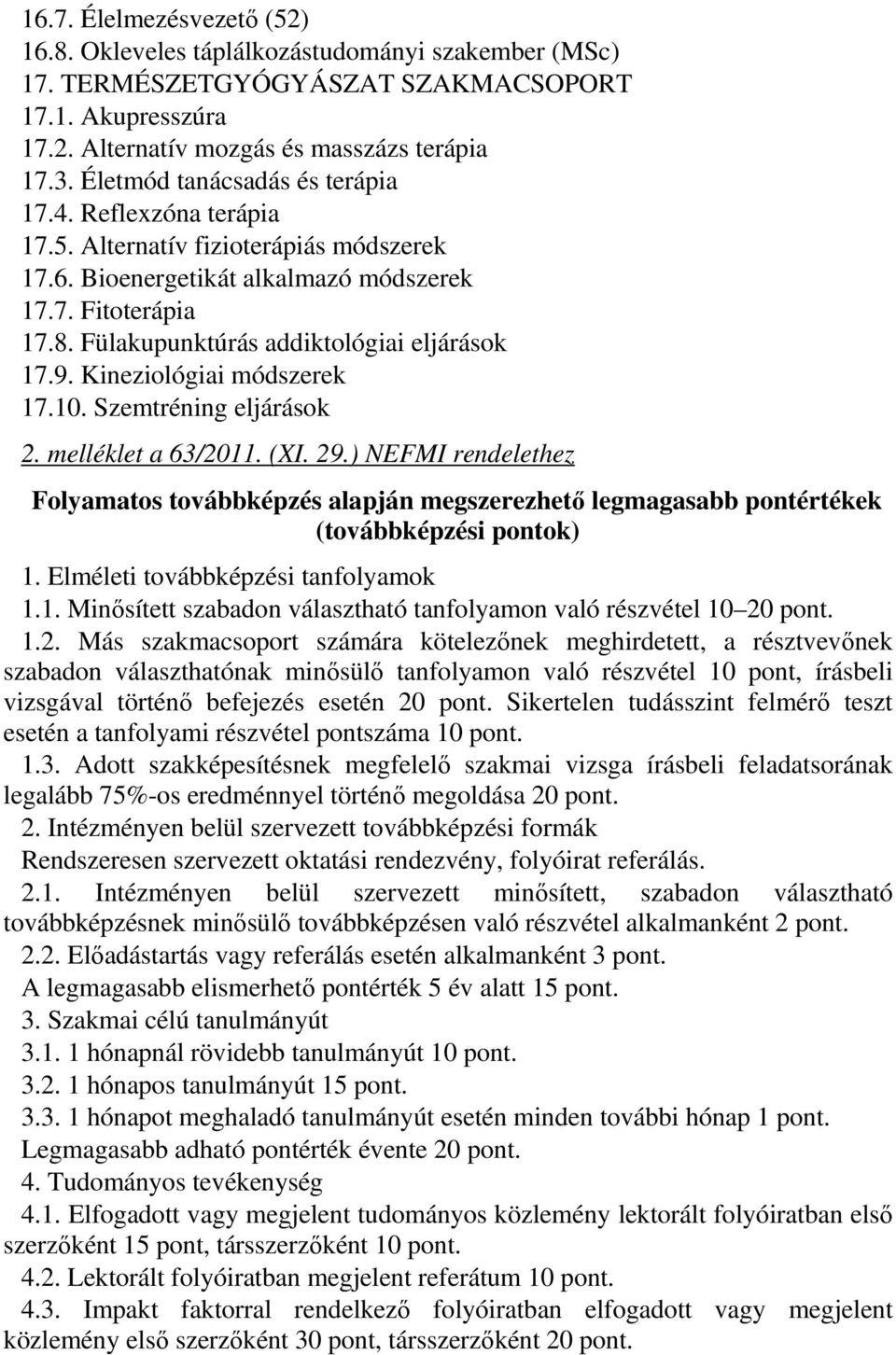 Fülakupunktúrás addiktológiai eljárások 17.9. Kineziológiai módszerek 17.10. Szemtréning eljárások 2. melléklet a 63/2011. (XI. 29.