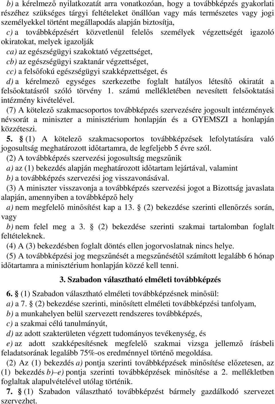 végzettséget, cc) a felsıfokú egészségügyi szakképzettséget, és d) a kérelmezı egységes szerkezetbe foglalt hatályos létesítı okiratát a felsıoktatásról szóló törvény 1.