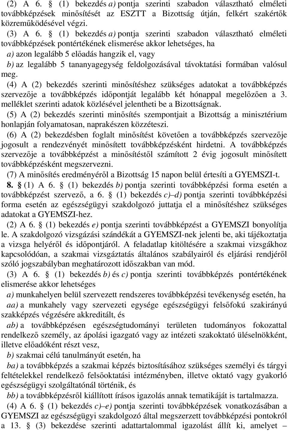 feldolgozásával távoktatási formában valósul meg. (4) A (2) bekezdés szerinti minısítéshez szükséges adatokat a továbbképzés szervezıje a továbbképzés idıpontját legalább két hónappal megelızıen a 3.
