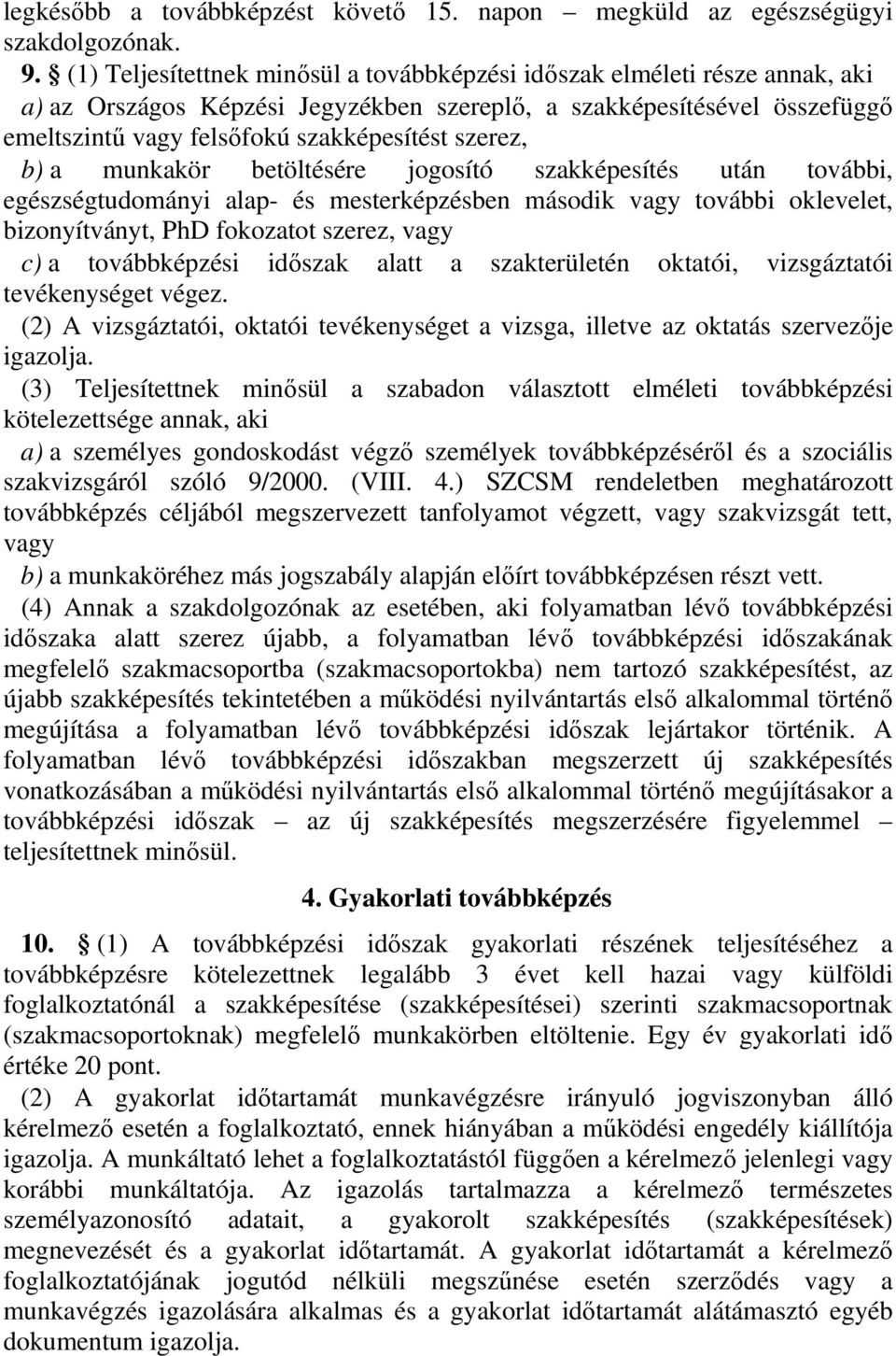 szerez, b) a munkakör betöltésére jogosító szakképesítés után további, egészségtudományi alap- és mesterképzésben második vagy további oklevelet, bizonyítványt, PhD fokozatot szerez, vagy c) a