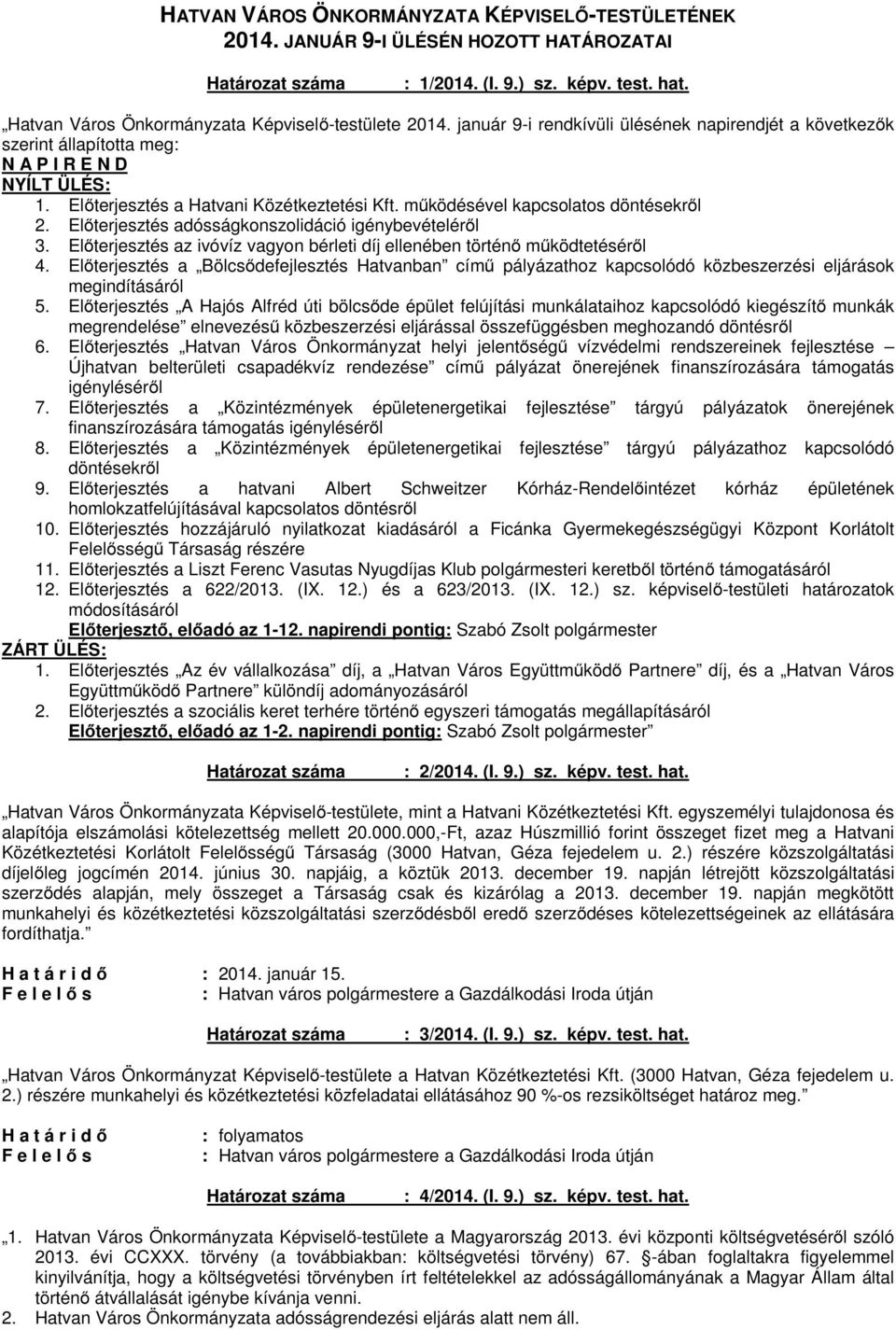 Előterjesztés adósságkonszolidáció igénybevételéről 3. Előterjesztés az ivóvíz vagyon bérleti díj ellenében történő működtetéséről 4.