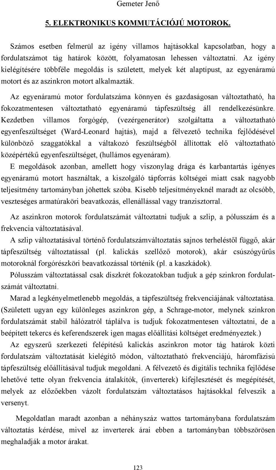 z egyenáramú moor fordulaszáma könnyen és gazdaságosan válozahaó, ha fokozamenesen válozahaó egyenáramú ápfeszülség áll rendelkezésünkre.