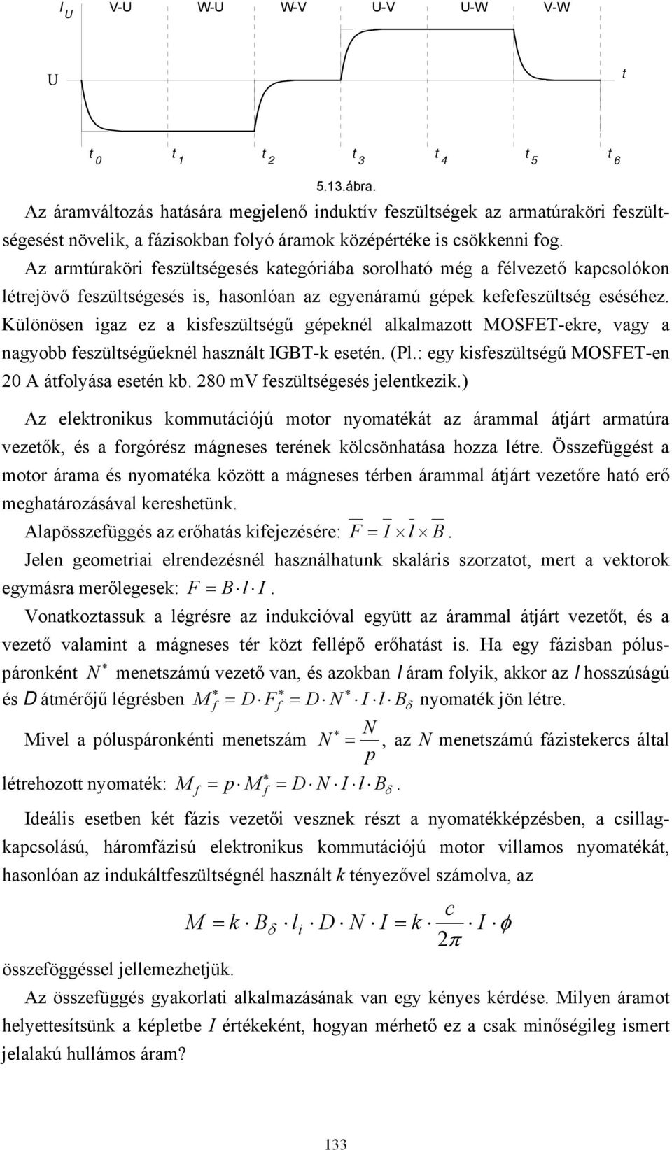 Különösen igaz ez a kisfeszülségű gépeknél alkalmazo MOSET-ekre, vagy a nagyobb feszülségűeknél használ GT-k eseén. (Pl.: egy kisfeszülségű MOSET-en 0 áfolyása eseén kb. 80 m feszülségesés jelenkezik.