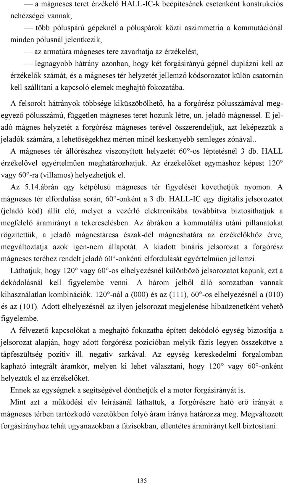 kapcsoló elemek meghajó fokozaába. felsorol hárányok öbbsége kiküszöbölheő, ha a forgórész pólusszámával megegyező pólusszámú, függelen mágneses ere hozunk lére, un. jeladó mágnessel.