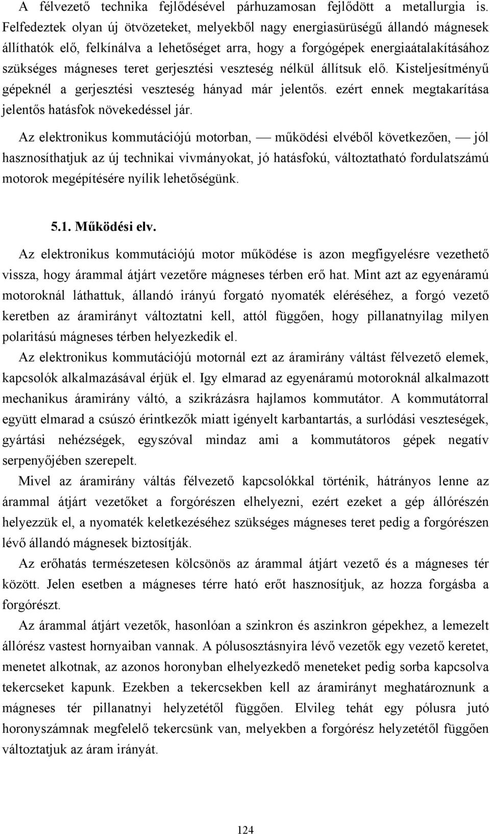 veszeség nélkül állísuk elő. Kiseljesíményű gépeknél a gerjeszési veszeség hányad már jelenős. ezér ennek megakaríása jelenős haásfok növekedéssel jár.