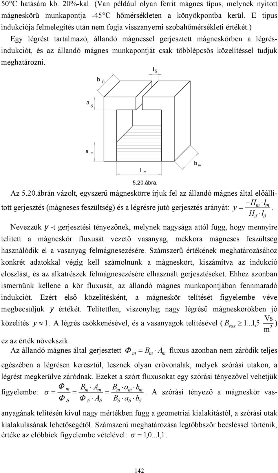 ) Egy légrés aralmazó, állandó mágnessel gerjesze mágneskörben a légrésindukció, és az állandó mágnes munkaponjá csak öbblépcsős közelíéssel udjuk meghaározni. l δ b δ a δ a m l m b m 5.0.ábra.