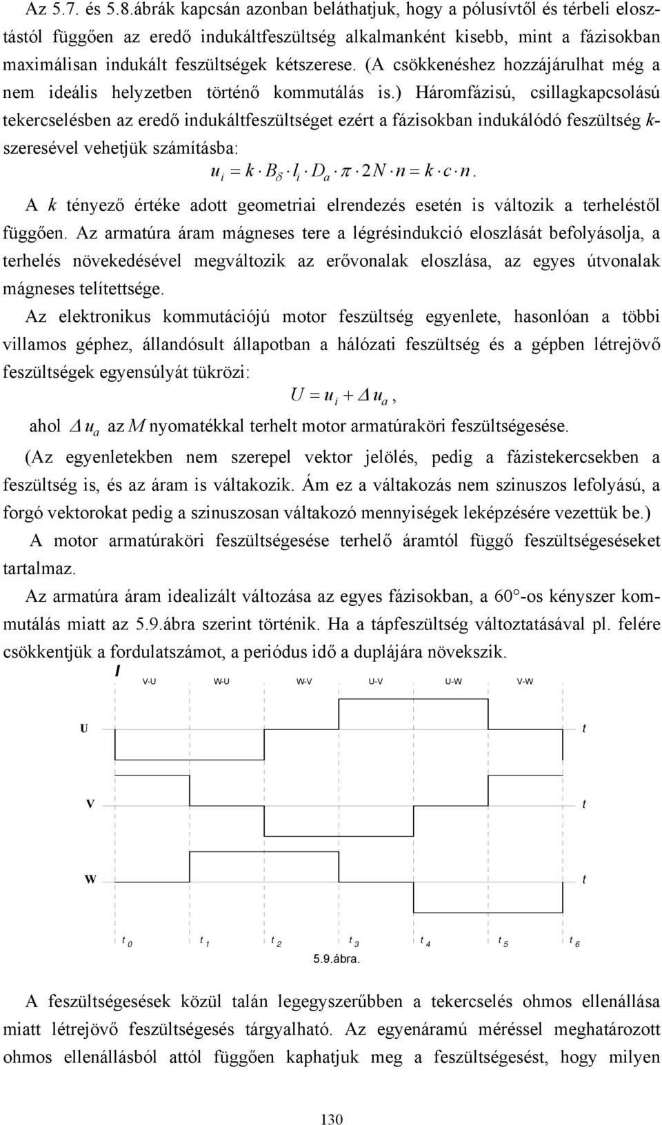 ) Háromfázisú, csillagkapcsolású ekercselésben az eredő indukálfeszülsége ezér a fázisokban indukálódó feszülség k- szeresével vehejük számíásba: ui = k δ li a π N n= k c n.