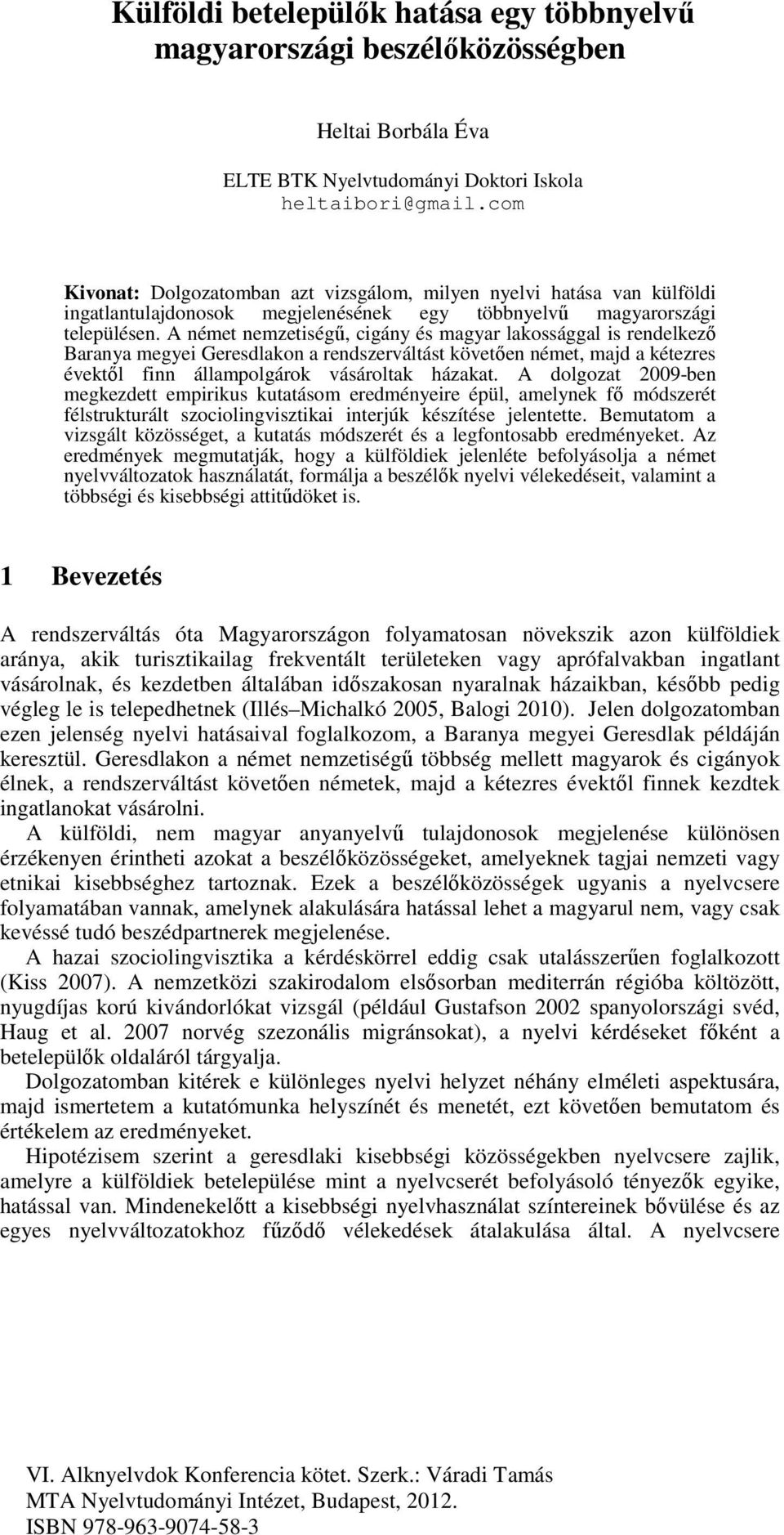 A német nemzetiségű, cigány és magyar lakossággal is rendelkező Baranya megyei Geresdlakon a rendszerváltást követően német, majd a kétezres évektől finn állampolgárok vásároltak házakat.