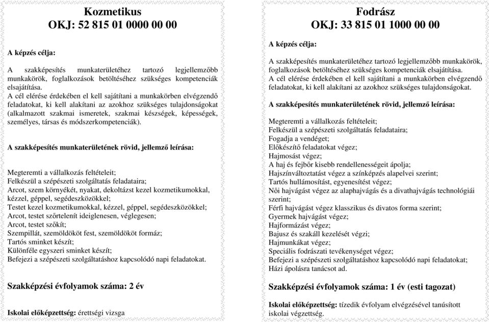 szemöldököt formáz; Tartós sminket készít; Különféle egyszeri sminket készít; Befejezi a szépészeti szolgáltatáshoz kapcsolódó napi feladatokat.