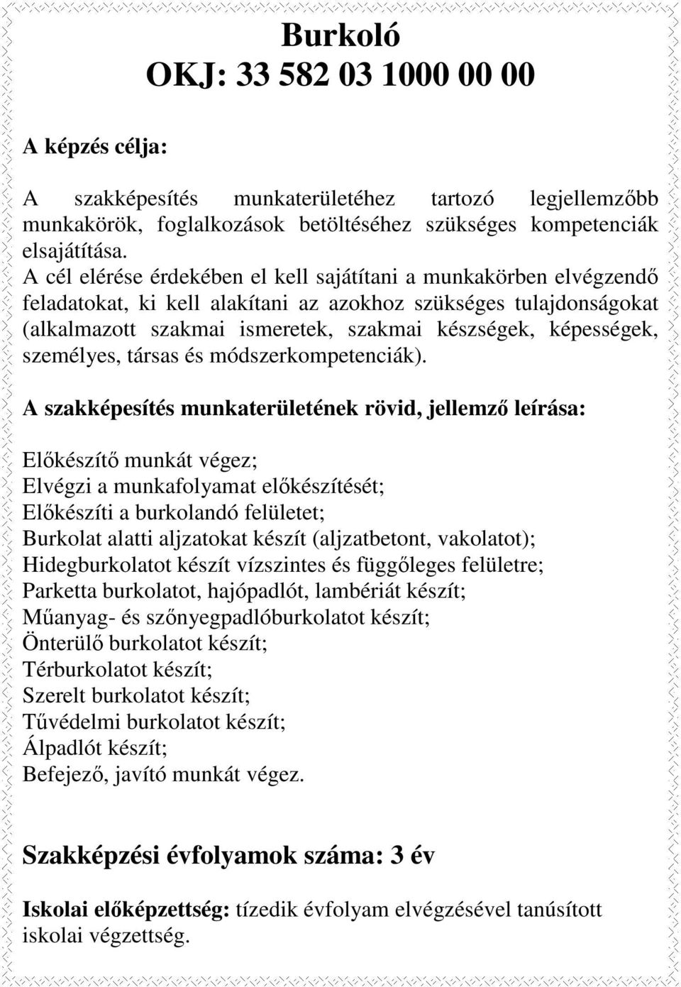 Műanyag- és szőnyegpadlóburkolatot készít; Önterülő burkolatot készít; Térburkolatot készít; Szerelt burkolatot készít; Tűvédelmi burkolatot készít;