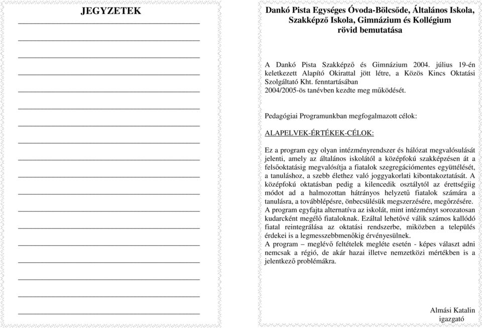 Pedagógiai Programunkban megfogalmazott célok: ALAPELVEK-ÉRTÉKEK-CÉLOK: Ez a program egy olyan intézményrendszer és hálózat megvalósulását jelenti, amely az általános iskolától a középfokú