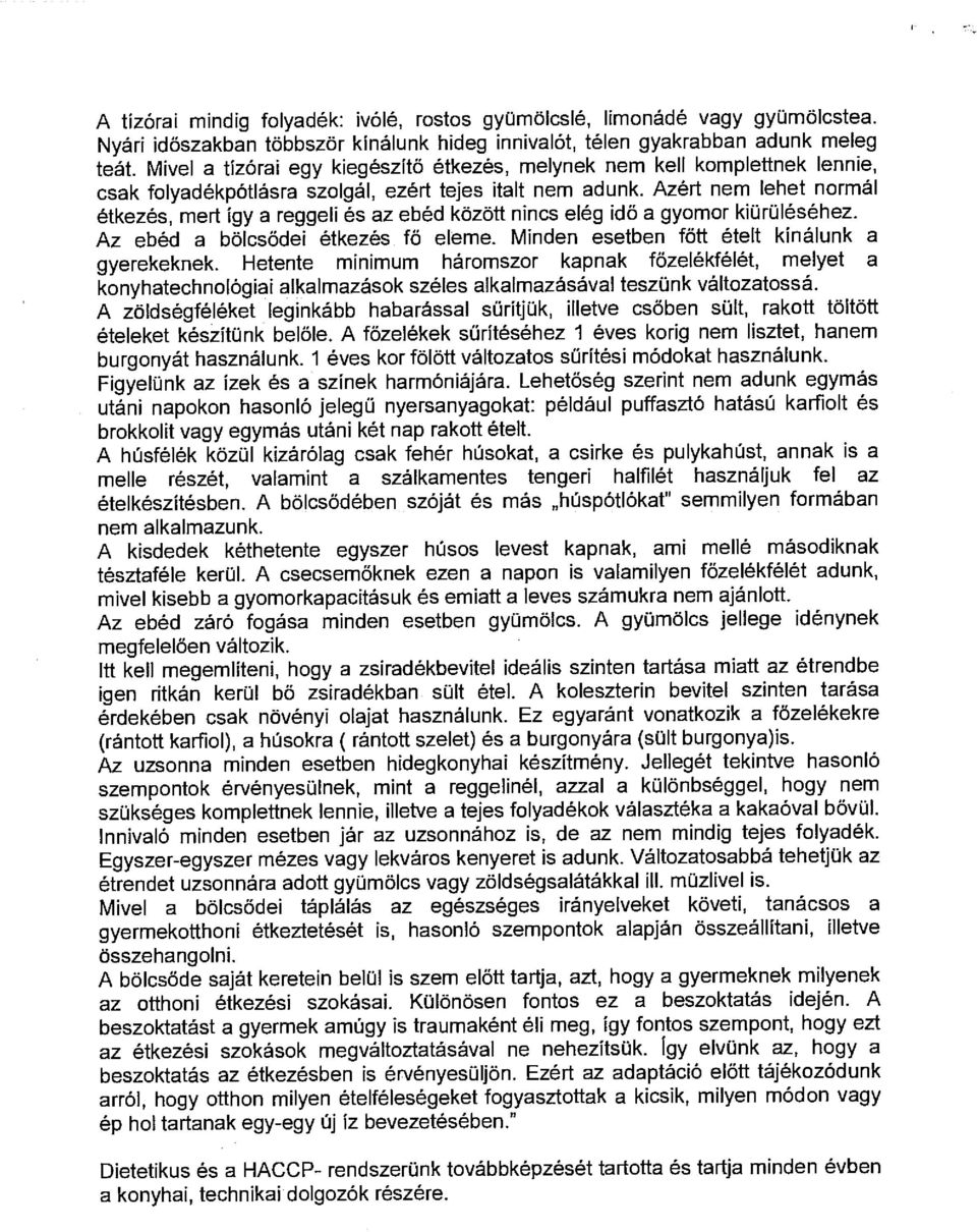 Azért nem lehet normál étkezés, mert így a reggeli és az ebéd között nincs elég idő a gyomor kiürüléséhez. Az ebéd a bölcsődei étkezés fő eleme. Minden esetben főtt ételt kínálunk a gyerekeknek.