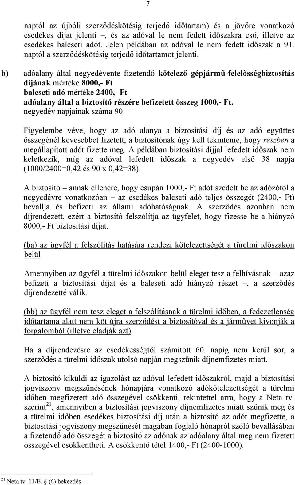 b) adóalany által negyedévente fizetendő kötelező gépjármű-felelősségbiztosítás díjának mértéke 8000,- Ft baleseti adó mértéke 2400,- Ft adóalany által a biztosító részére befizetett összeg 1000,- Ft.