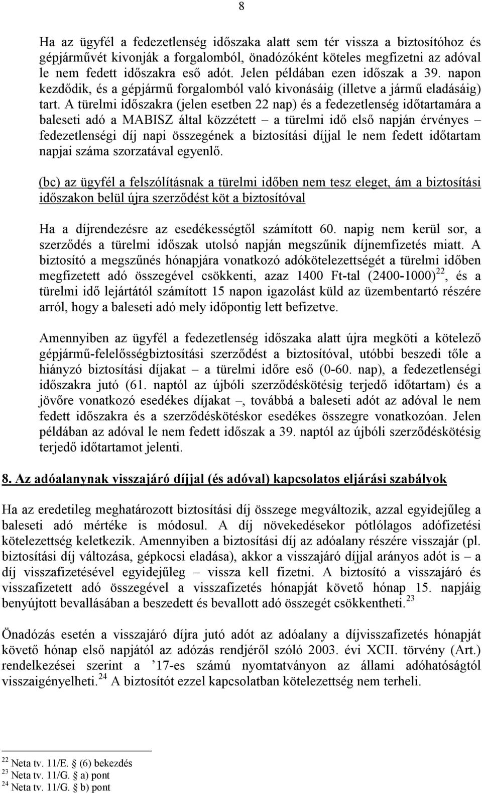 A türelmi időszakra (jelen esetben 22 nap) és a fedezetlenség időtartamára a baleseti adó a MABISZ által közzétett a türelmi idő első napján érvényes fedezetlenségi díj napi összegének a biztosítási