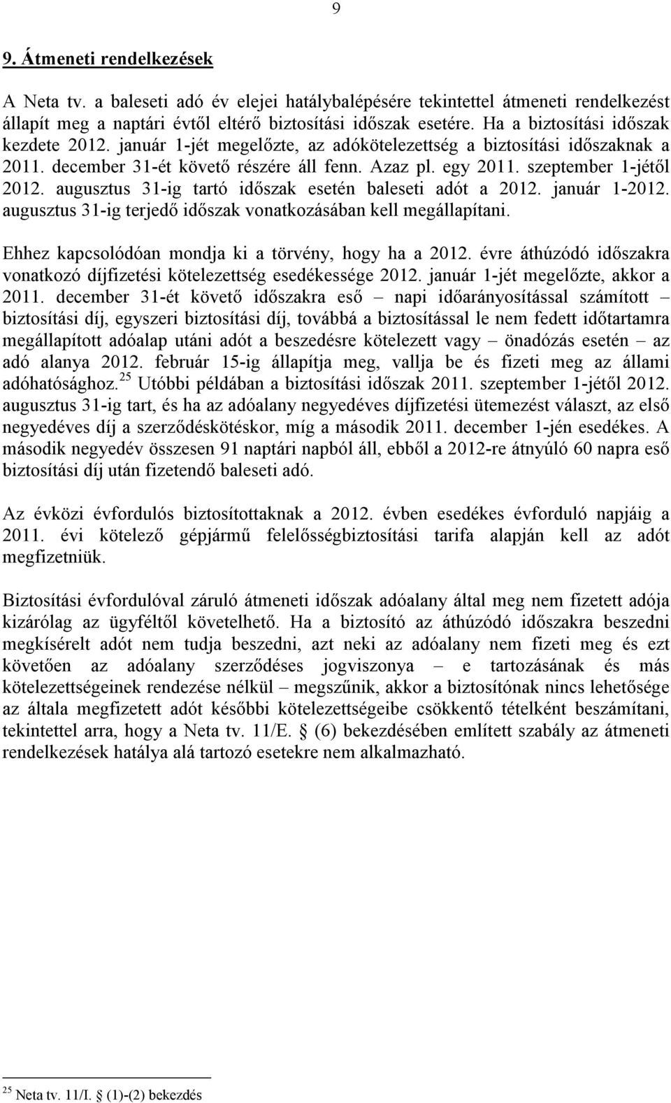 augusztus 31-ig tartó időszak esetén baleseti adót a 2012. január 1-2012. augusztus 31-ig terjedő időszak vonatkozásában kell megállapítani. Ehhez kapcsolódóan mondja ki a törvény, hogy ha a 2012.