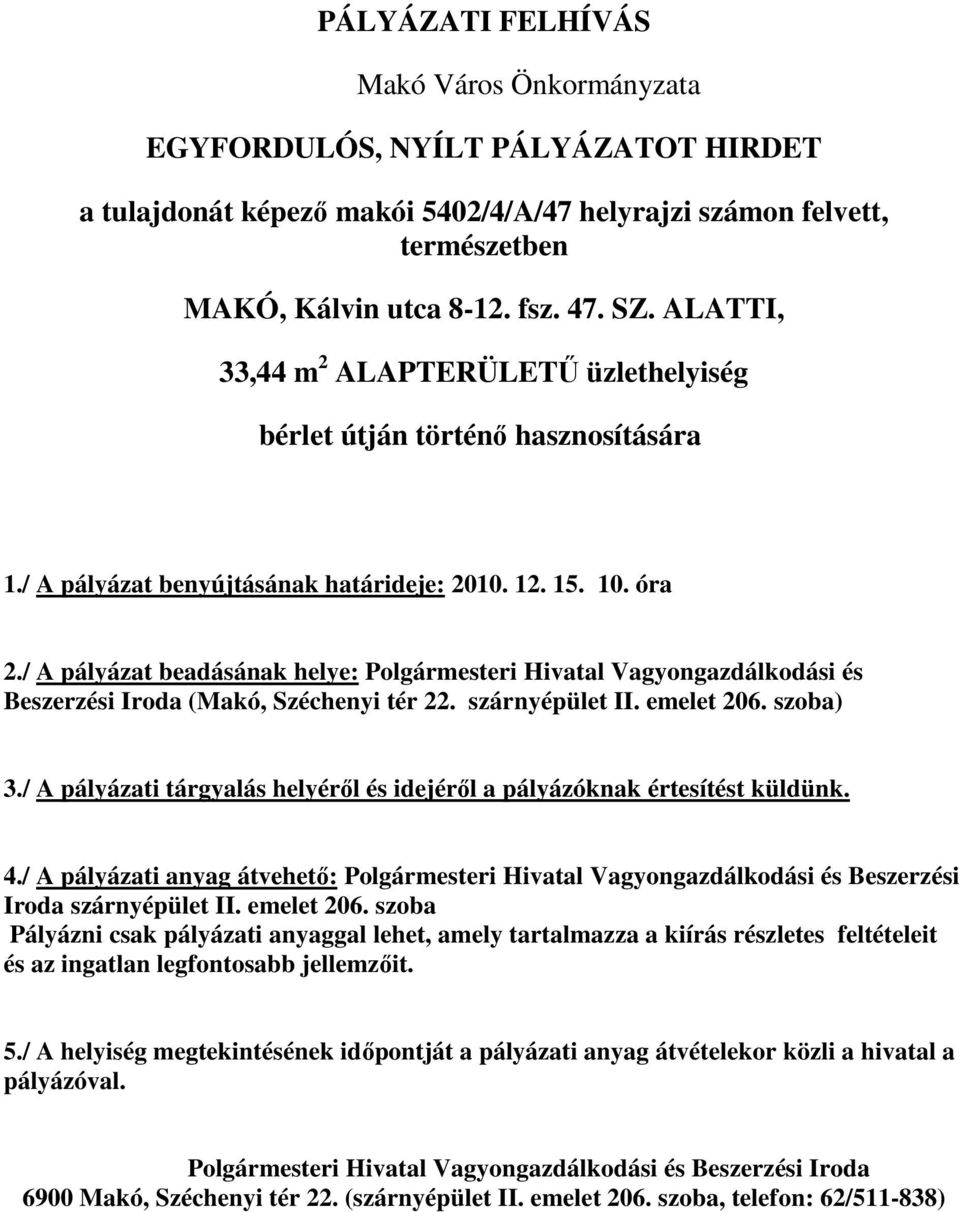 / A pályázat beadásának helye: Polgármesteri Hivatal Vagyongazdálkodási és Beszerzési Iroda (Makó, Széchenyi tér 22. szárnyépület II. emelet 206. szoba) 3.