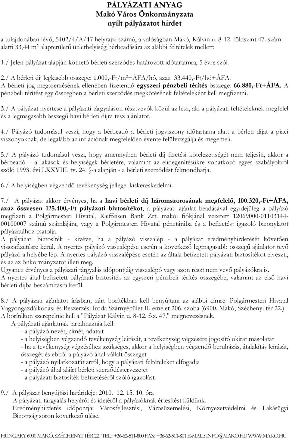 000,-Ft/m 2 +ÁFA/hó, azaz 33.440,-Ft/hó+ÁFA. A bérleti jog megszerzésének ellenében fizetendı egyszeri pénzbeli térítés összege: 66.880,-Ft+ÁFA.