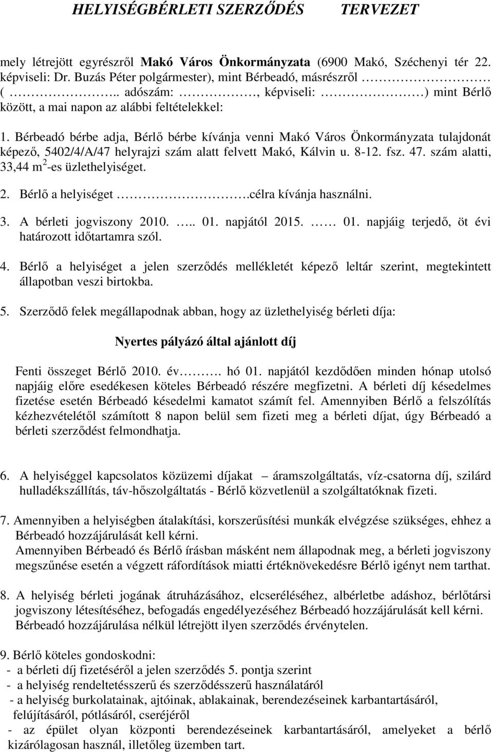 Bérbeadó bérbe adja, Bérlı bérbe kívánja venni Makó Város Önkormányzata tulajdonát képezı, 5402/4/A/47 helyrajzi szám alatt felvett Makó, Kálvin u. 8-12. fsz. 47.