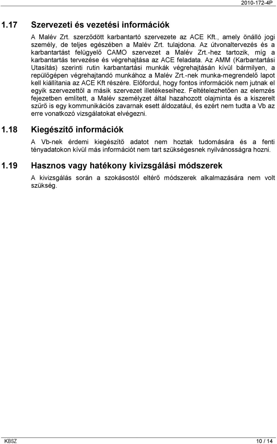 Az AMM (Karbantartási Utasítás) szerinti rutin karbantartási munkák végrehajtásán kívül bármilyen, a repülőgépen végrehajtandó munkához a Malév Zrt.