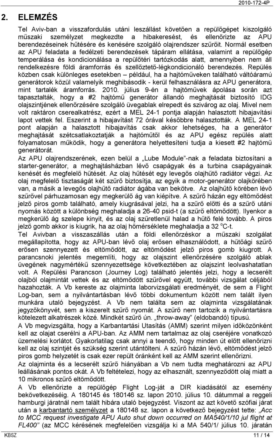 Normál esetben az APU feladata a fedélzeti berendezések tápáram ellátása, valamint a repülőgép temperálása és kondicionálása a repülőtéri tartózkodás alatt, amennyiben nem áll rendelkezésre földi