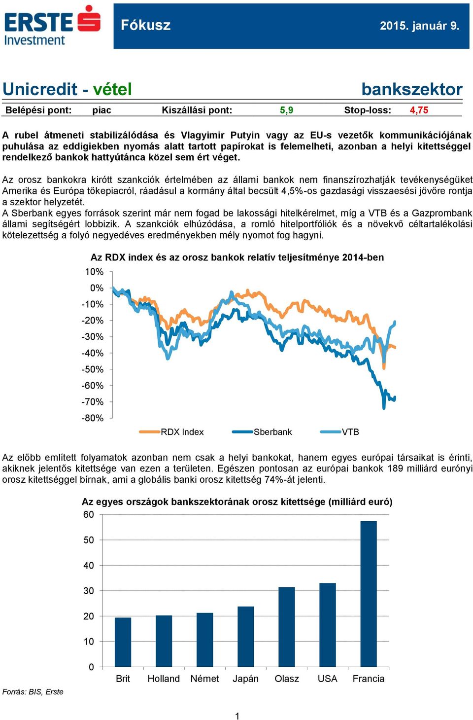 Az orosz bankokra kirótt szankciók értelmében az állami bankok nem finanszírozhatják tevékenységüket Amerika és Európa tőkepiacról, ráadásul a kormány által becsült 4,5%-os gazdasági visszaesési