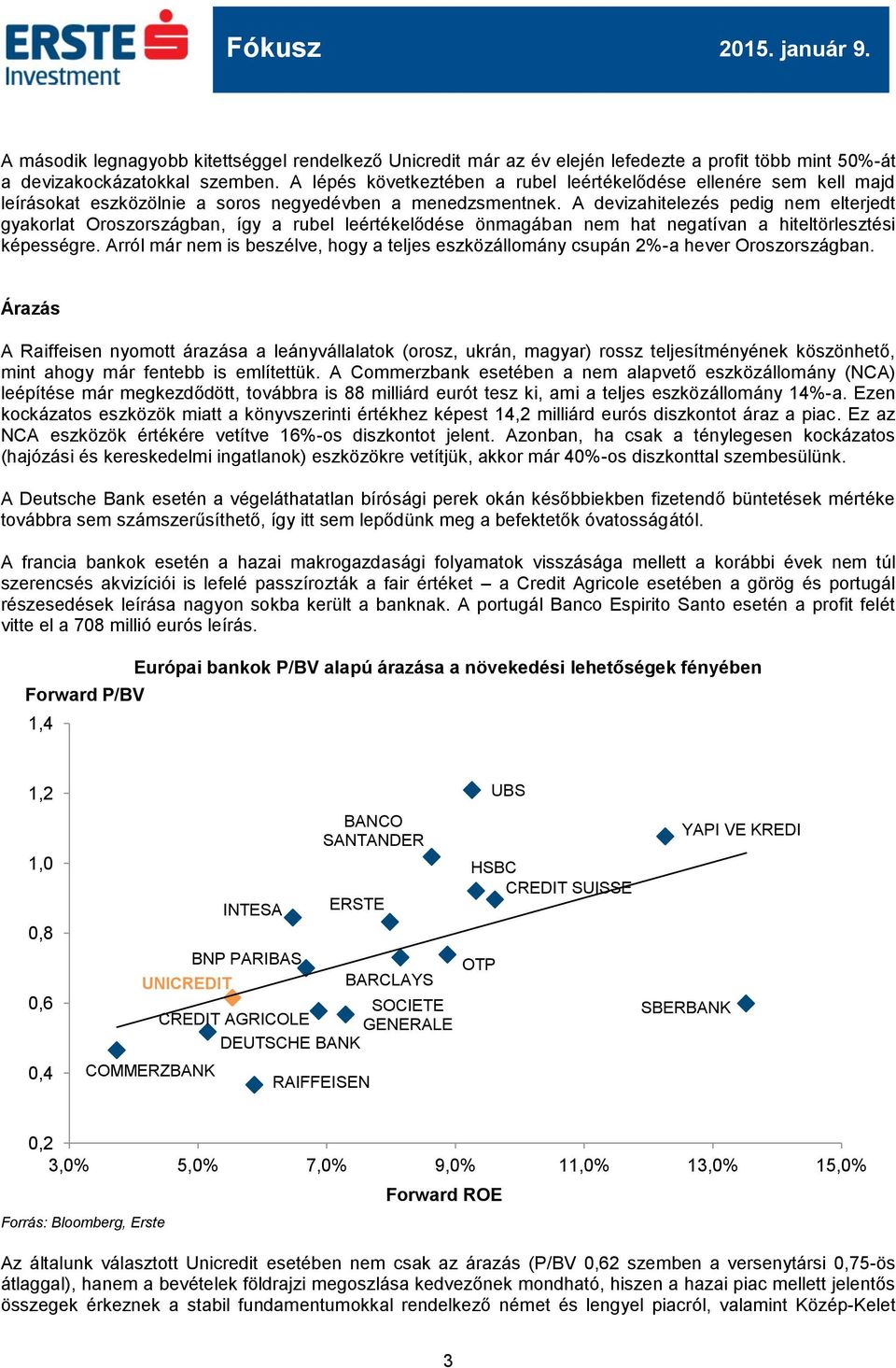 A devizahitelezés pedig nem elterjedt gyakorlat Oroszországban, így a rubel leértékelődése önmagában nem hat negatívan a hiteltörlesztési képességre.