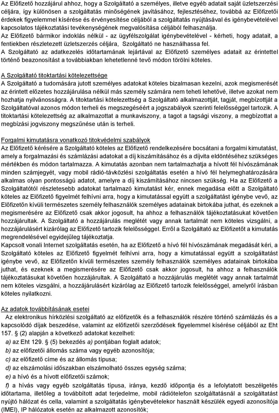 Az Előfizető bármikor indoklás nélkül - az ügyfélszolgálat igénybevételel - kérheti, hogy adatait, a fentiekben részletezett üzletszerzés céljára, Szolgáltató ne használhassa fel.