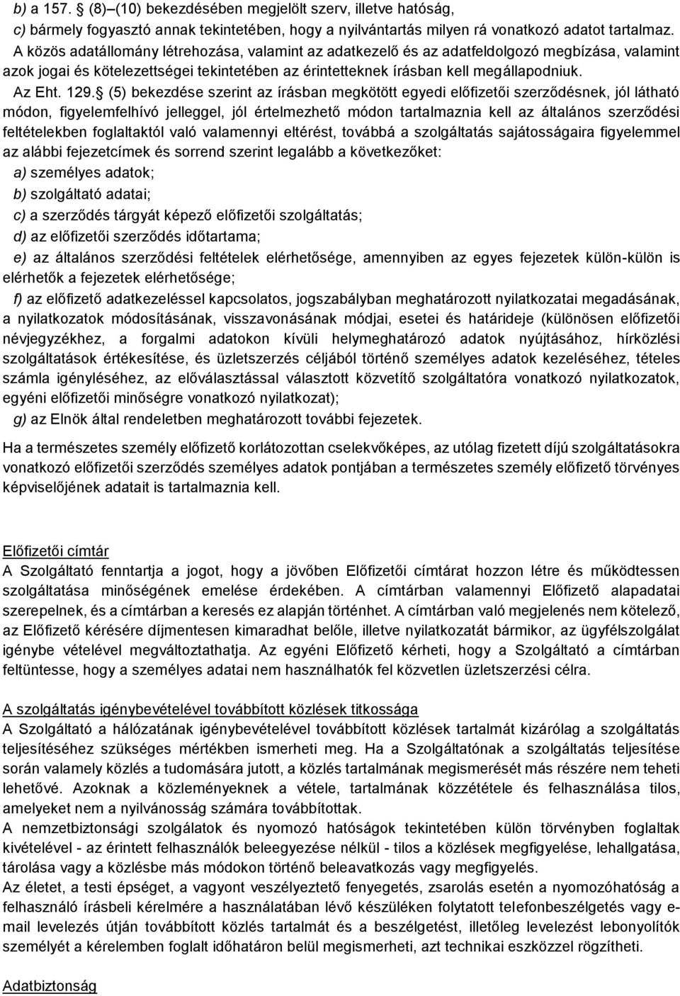 (5) bekezdése szerint az írásban megkötött egyedi előfizetői szerződésnek, jól látható módon, figyelemfelhívó jelleggel, jól értelmezhető módon tartalmaznia kell az általános szerződési feltételekben